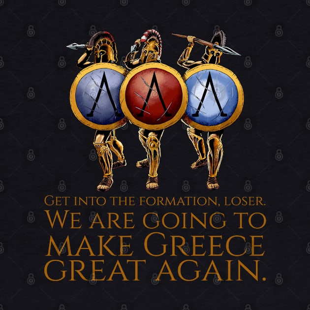 Get into the formation, loser. We are going to make Greece great again. - Ancient Greek Spartan Hoplites by Styr Designs